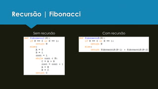 Recursão | Fibonacci
Sem recursão Com recursão
 