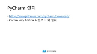 PyCharm 설치
• https://www.jetbrains.com/pycharm/download/
• Community Edition 다운로드 및 설치
 
