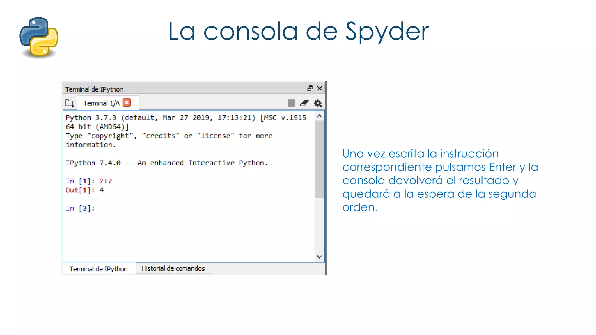 La consola de Spyder
Una vez escrita la instrucción
correspondiente pulsamos Enter y la
consola devolverá el resultado y
quedará a la espera de la segunda
orden.
 
