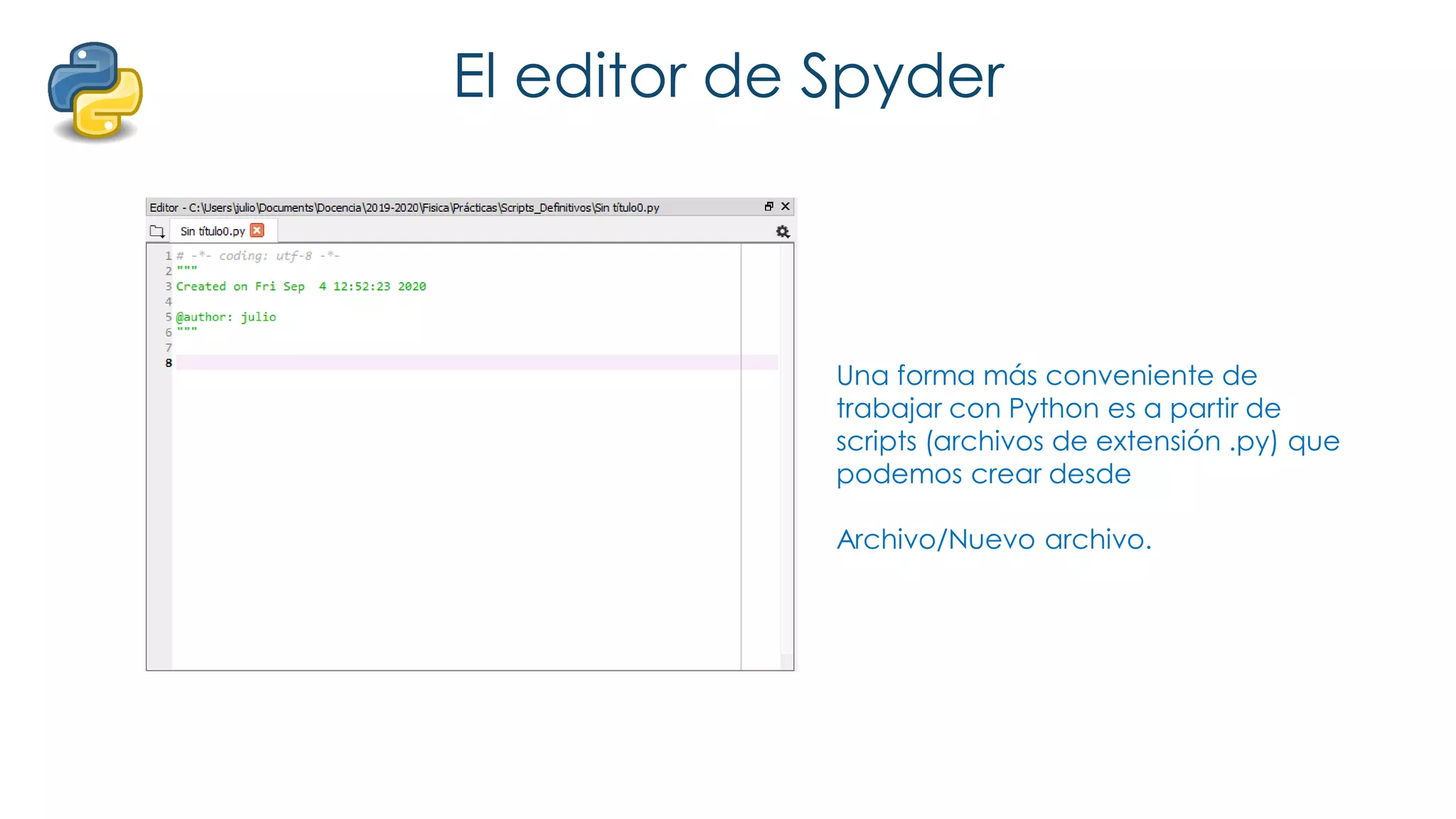 El editor de Spyder
Una forma más conveniente de
trabajar con Python es a partir de
scripts (archivos de extensión .py) que
podemos crear desde
Archivo/Nuevo archivo.
 