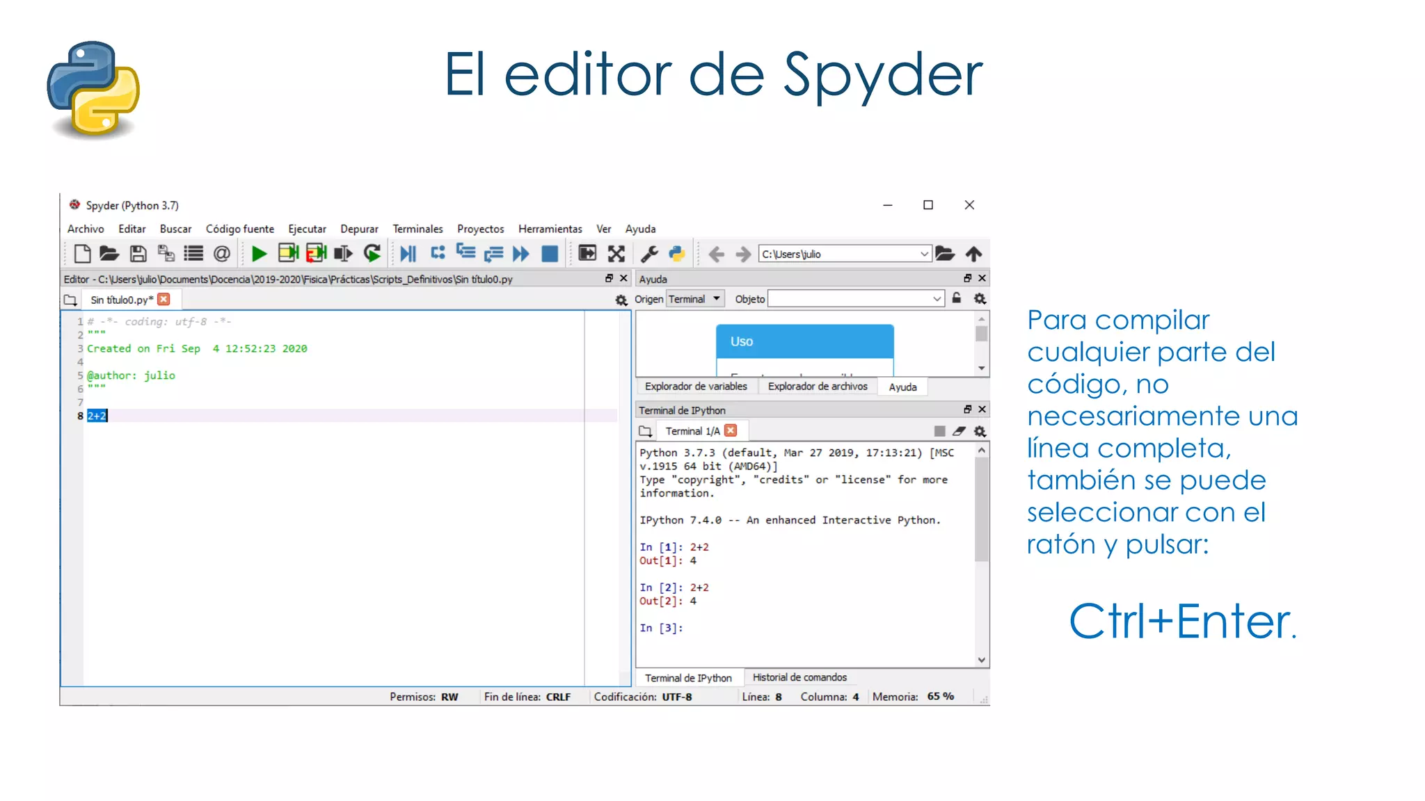 El editor de Spyder
Para compilar
cualquier parte del
código, no
necesariamente una
línea completa,
también se puede
seleccionar con el
ratón y pulsar:
Ctrl+Enter.
 