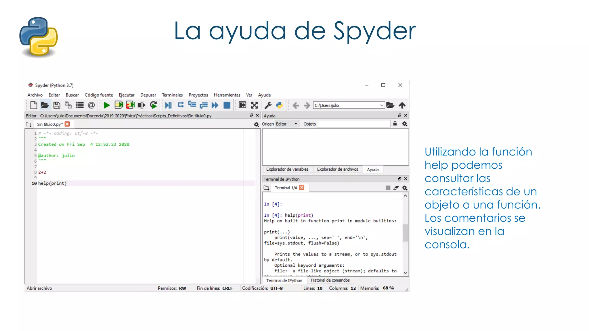 La ayuda de Spyder
Utilizando la función
help podemos
consultar las
características de un
objeto o una función.
Los comentarios se
visualizan en la
consola.
 