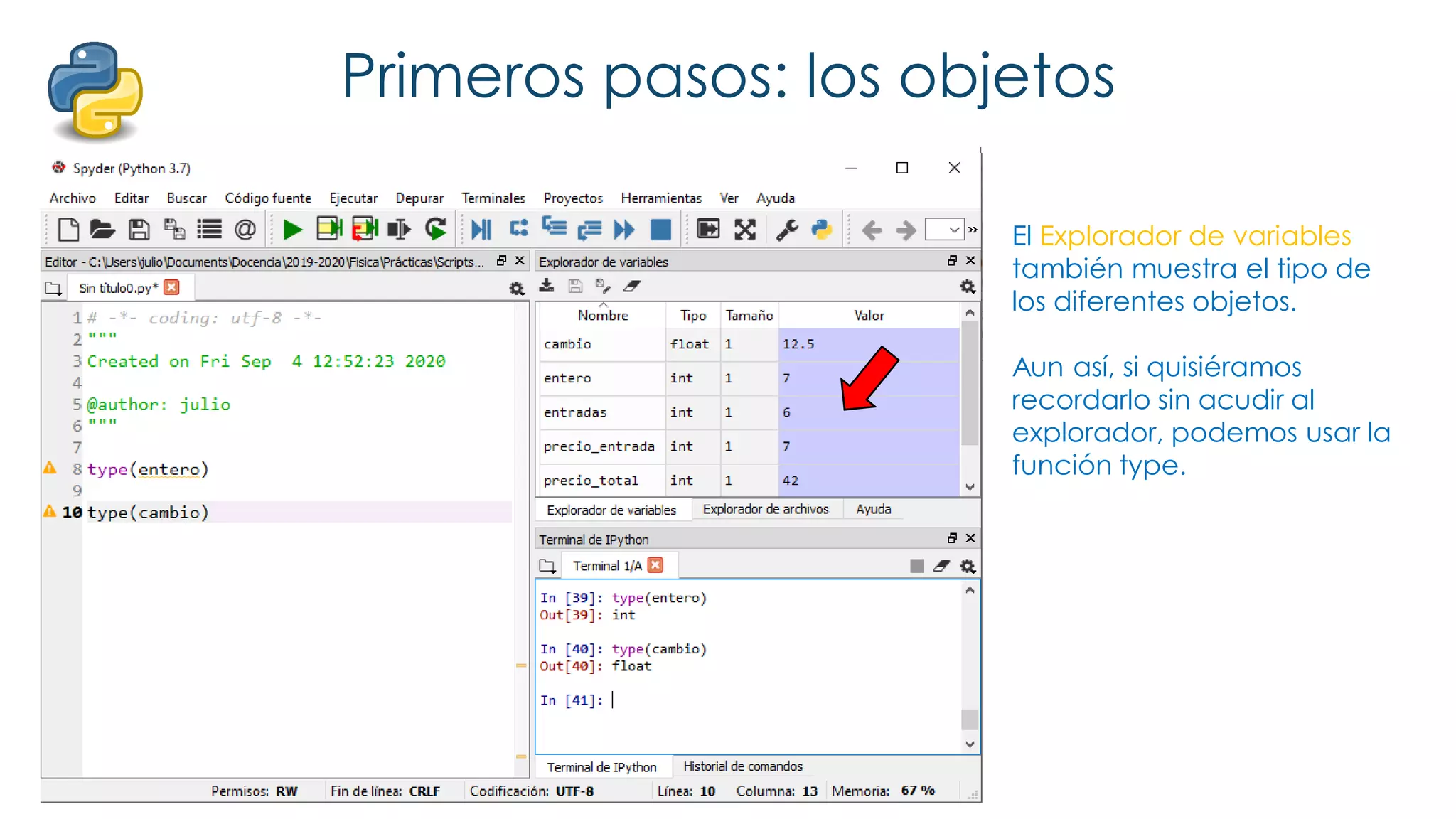 Primeros pasos: los objetos
El Explorador de variables
también muestra el tipo de
los diferentes objetos.
Aun así, si quisiéramos
recordarlo sin acudir al
explorador, podemos usar la
función type.
 