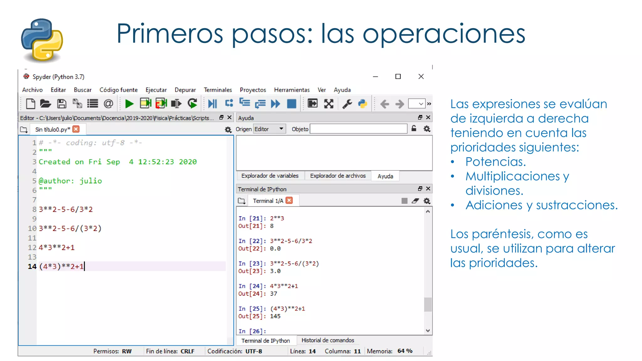 Primeros pasos: las operaciones
Las expresiones se evalúan
de izquierda a derecha
teniendo en cuenta las
prioridades siguientes:
• Potencias.
• Multiplicaciones y
divisiones.
• Adiciones y sustracciones.
Los paréntesis, como es
usual, se utilizan para alterar
las prioridades.
 