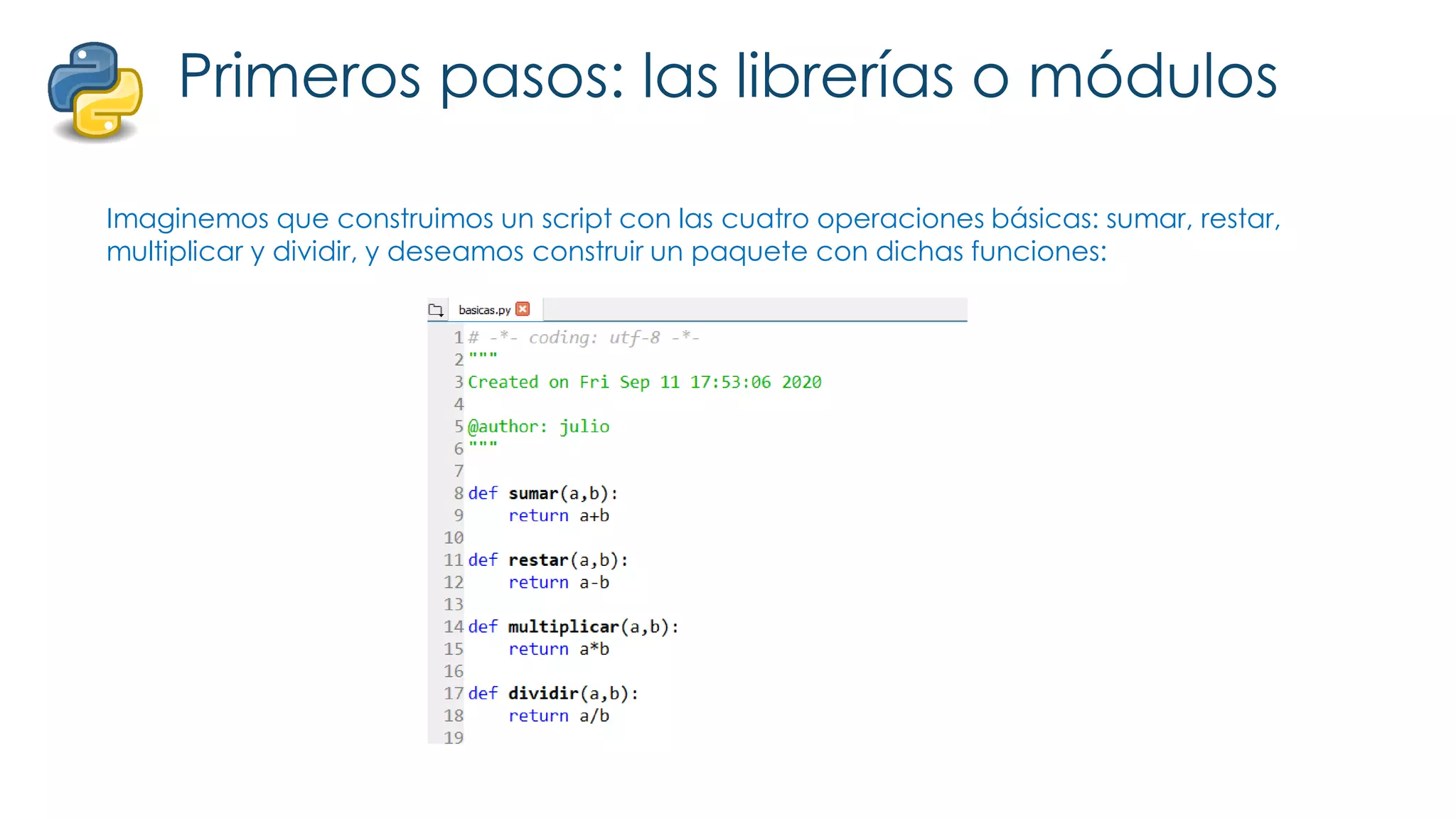 Primeros pasos: las librerías o módulos
Imaginemos que construimos un script con las cuatro operaciones básicas: sumar, restar,
multiplicar y dividir, y deseamos construir un paquete con dichas funciones:
 