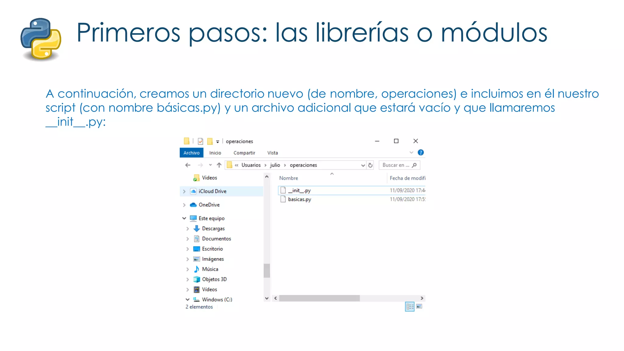 Primeros pasos: las librerías o módulos
A continuación, creamos un directorio nuevo (de nombre, operaciones) e incluimos en él nuestro
script (con nombre básicas.py) y un archivo adicional que estará vacío y que llamaremos
__init__.py:
 