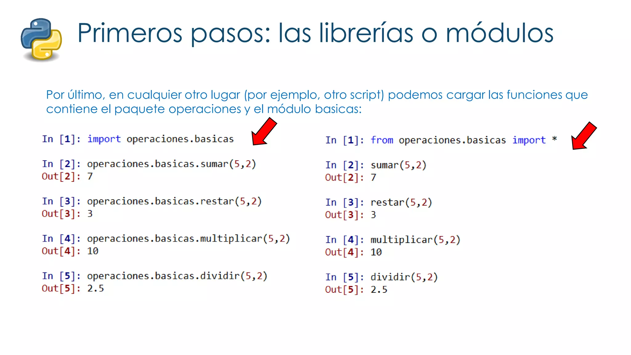 Primeros pasos: las librerías o módulos
Por último, en cualquier otro lugar (por ejemplo, otro script) podemos cargar las funciones que
contiene el paquete operaciones y el módulo basicas:
 