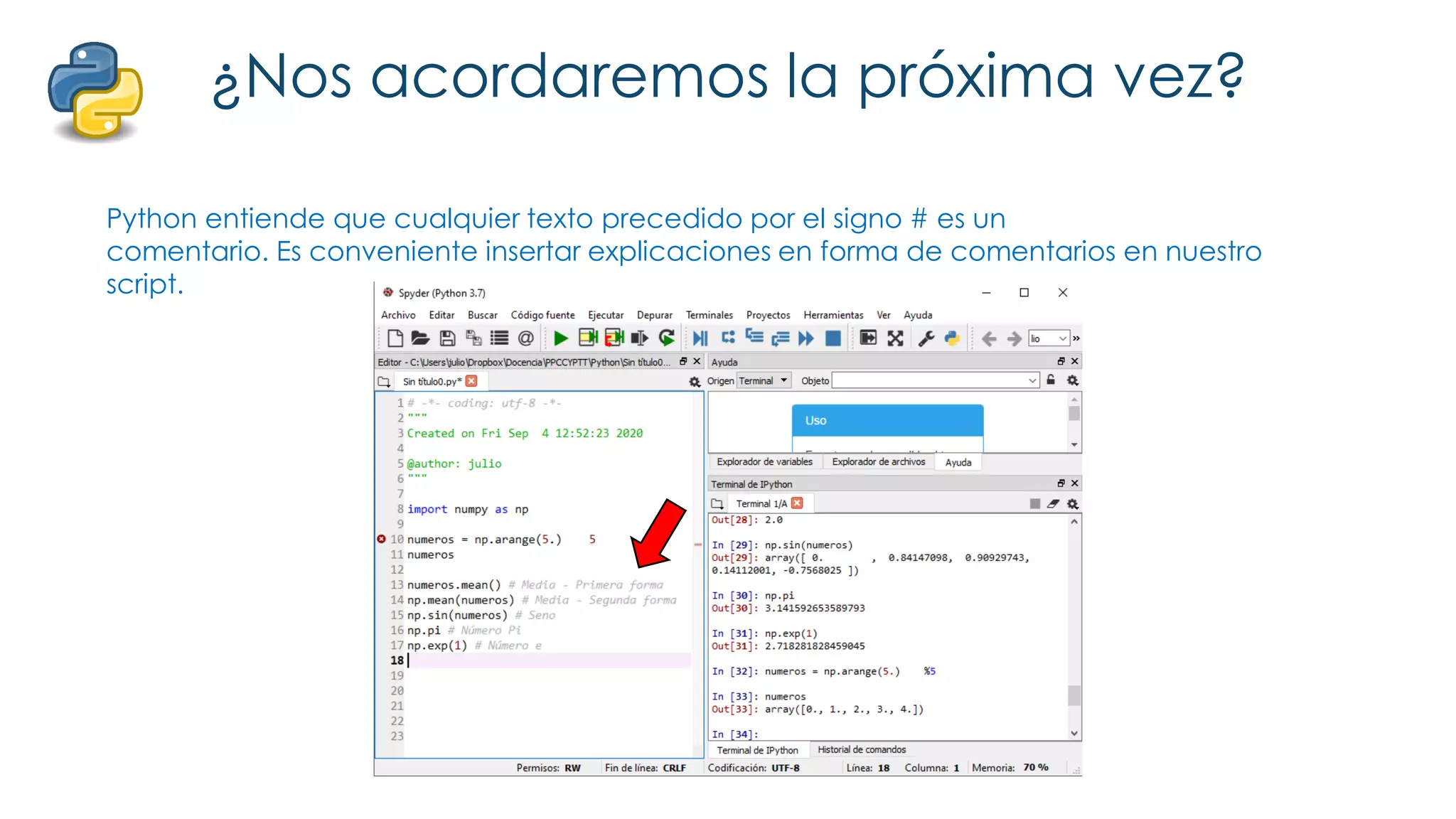 ¿Nos acordaremos la próxima vez?
Python entiende que cualquier texto precedido por el signo # es un
comentario. Es conveniente insertar explicaciones en forma de comentarios en nuestro
script.
 