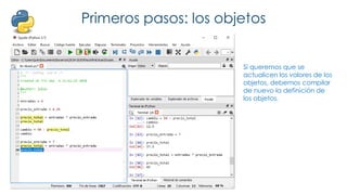 Primeros pasos: los objetos
Si queremos que se
actualicen los valores de los
objetos, debemos compilar
de nuevo la definición de
los objetos.
 
