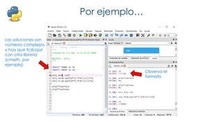 Por ejemplo…
Las soluciones son
números complejos
y hay que trabajar
con otra librería
(cmath, por
ejemplo)
Observa el
formato
 