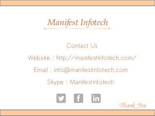 Manifest Infotech
Contact Us
Website : http://manifestinfotech.com/
Email : info@manifestinfotech.com
Skype : Manifestinfotech
Thank You
 