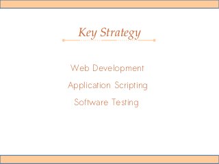 Key Strategy
Web Development
Application Scripting
Software Testing
 