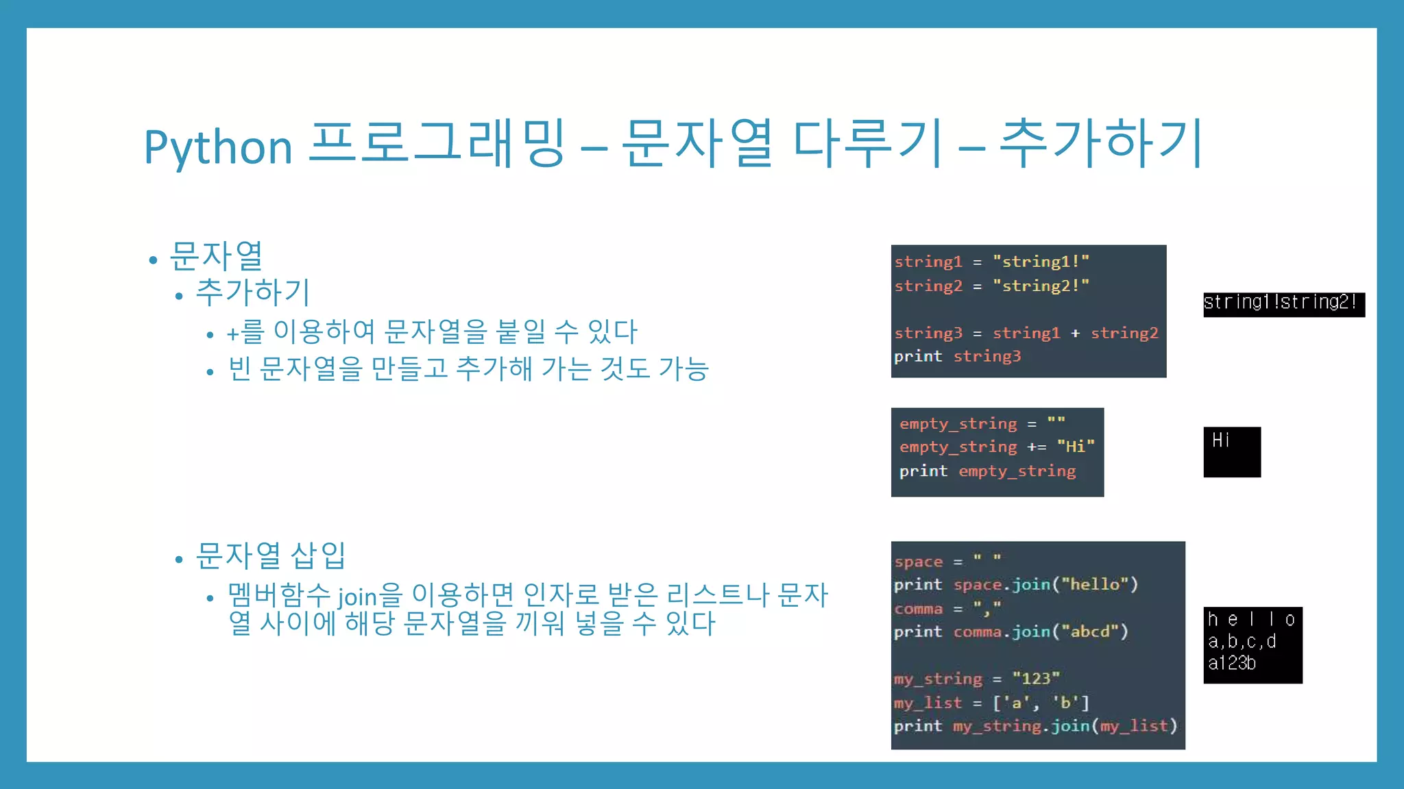 Python 프로그래밍 – 문자열 다루기 – 추가하기
• 문자열
• 추가하기
• +를 이용하여 문자열을 붙일 수 있다
• 빈 문자열을 만들고 추가해 가는 것도 가능
• 문자열 삽입
• 멤버함수 join을 이용하면 인자로 받은 리스트나 문자
열 사이에 해당 문자열을 끼워 넣을 수 있다
 