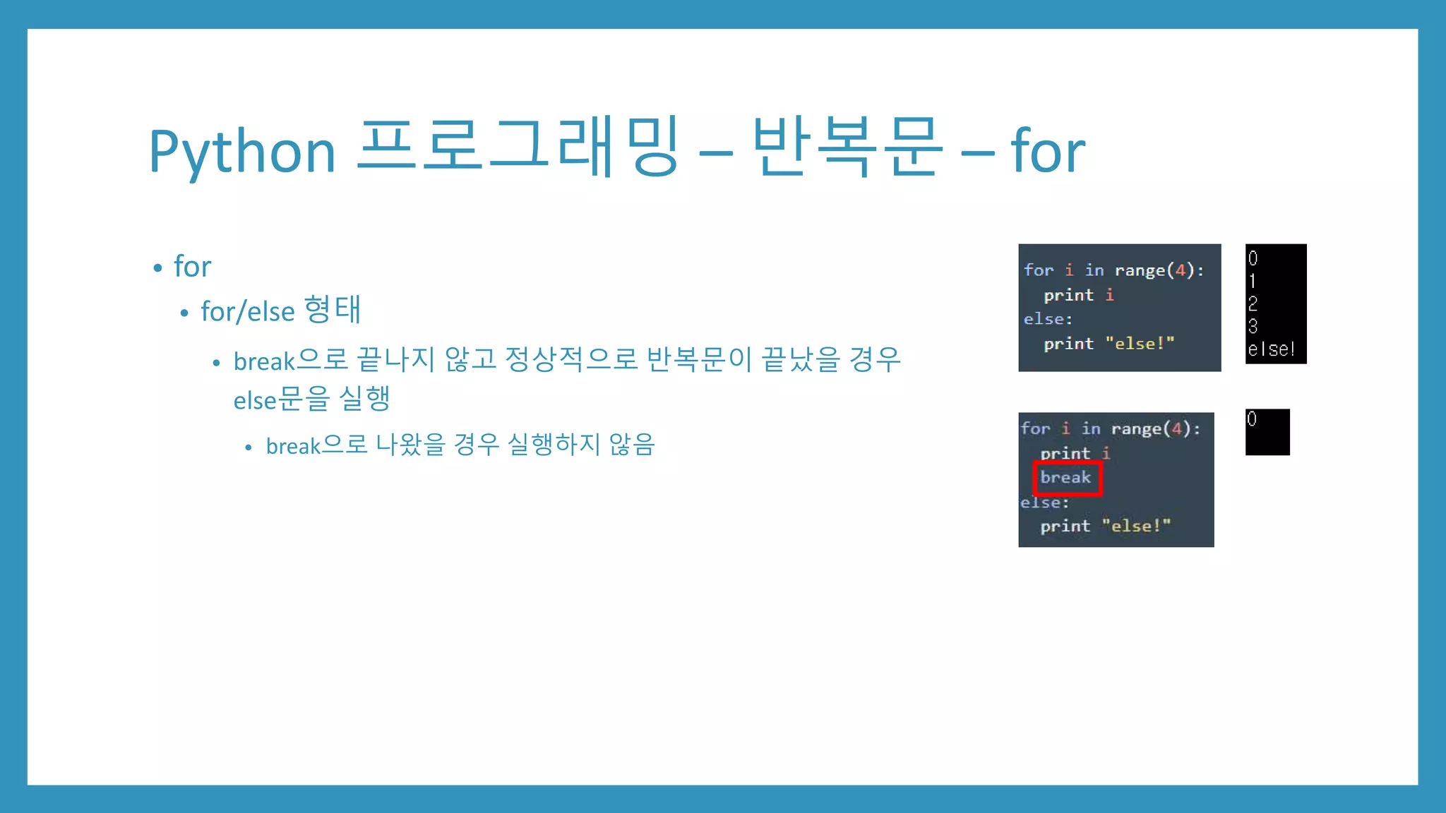 Python 프로그래밍 – 반복문 – for
• for
• for/else 형태
• break으로 끝나지 않고 정상적으로 반복문이 끝났을 경우
else문을 실행
• break으로 나왔을 경우 실행하지 않음
 