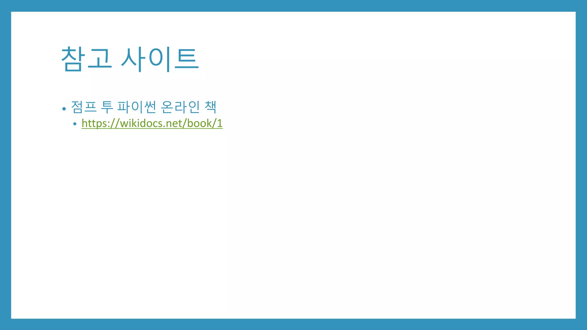 참고 사이트
• 점프 투 파이썬 온라인 책
• https://wikidocs.net/book/1
 