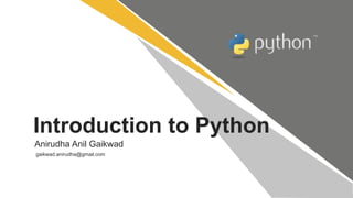 Introduction to Python
Anirudha Anil Gaikwad
gaikwad.anirudha@gmail.com
 
