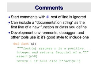 Comments
 Start comments with #, rest of line is ignored
 Can include a “documentation string” as the
first line of a ne...