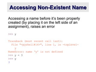 Accessing Non-Existent Name
Accessing a name before it’s been properly
created (by placing it on the left side of an
assig...