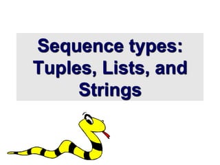 Sequence types:
Tuples, Lists, and
Strings
 