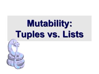 Mutability:
Tuples vs. Lists
 