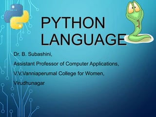 PYTHON
LANGUAGE
Dr. B. Subashini,
Assistant Professor of Computer Applications,
V.V.Vanniaperumal College for Women,
Virudhunagar
 