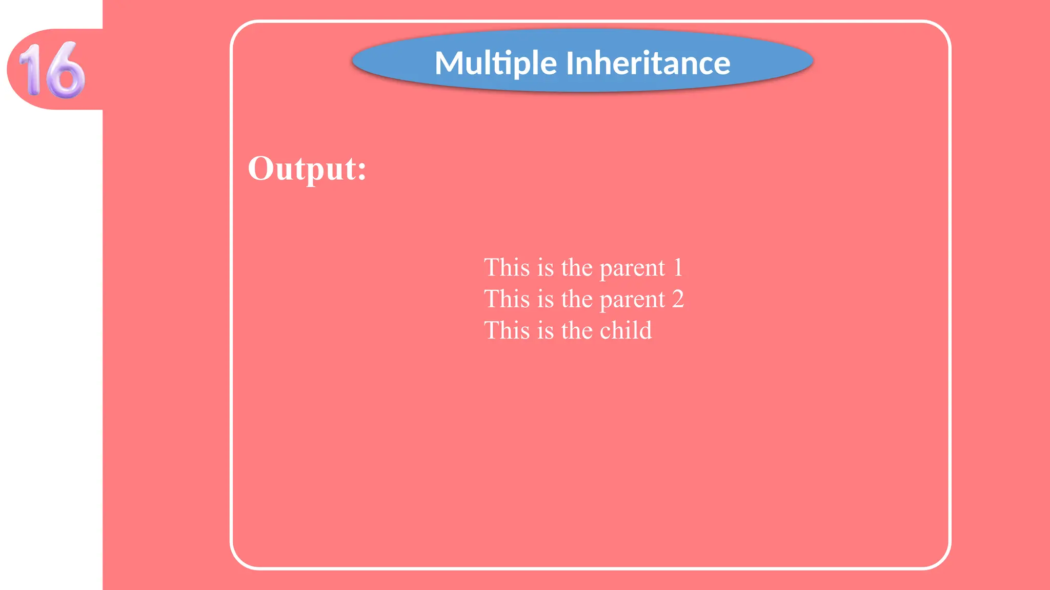 Output:
This is the parent 1
This is the parent 2
This is the child
Multiple Inheritance
 
