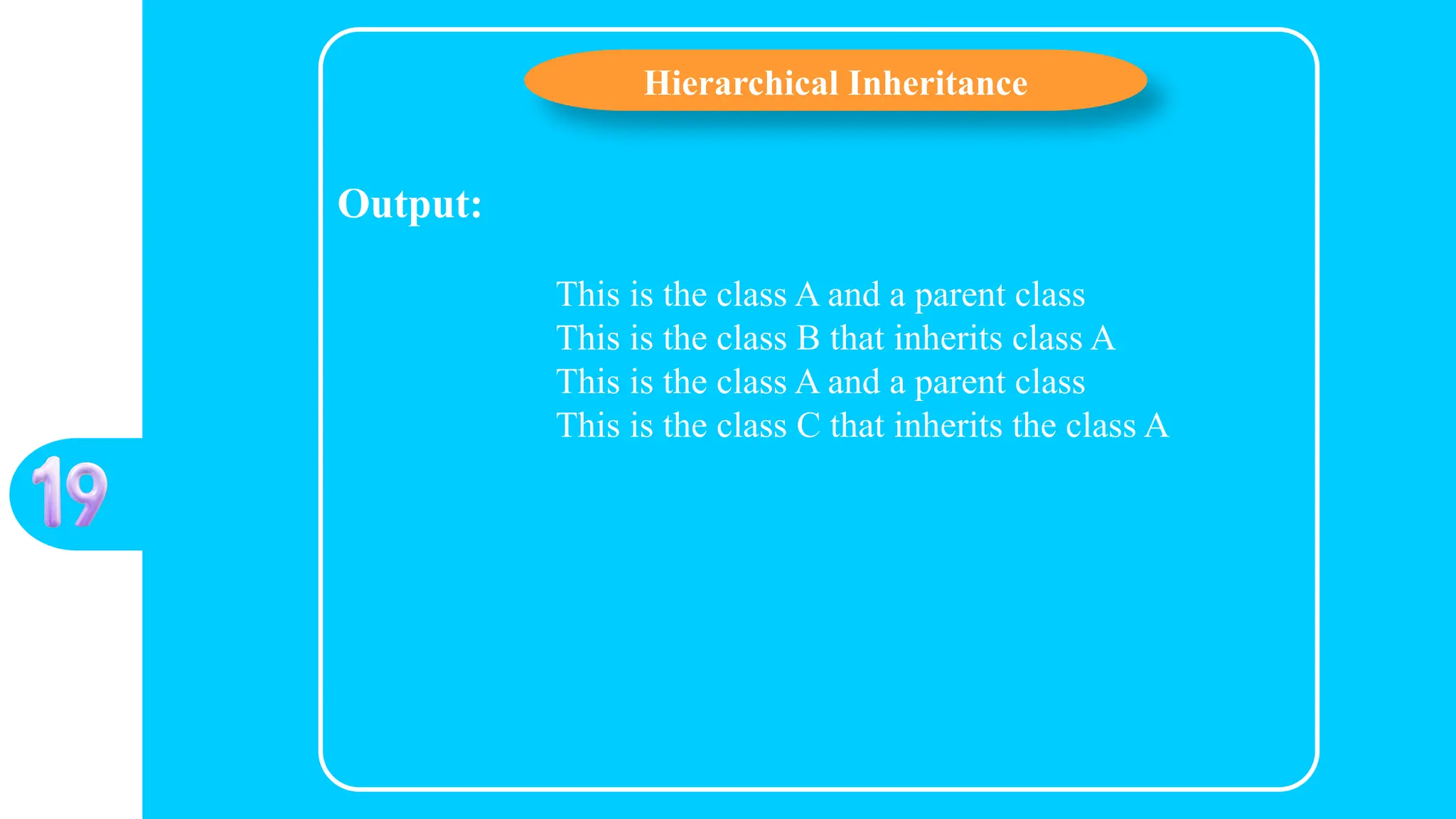 Output:
This is the class A and a parent class
This is the class B that inherits class A
This is the class A and a parent class
This is the class C that inherits the class A
Hierarchical Inheritance
 