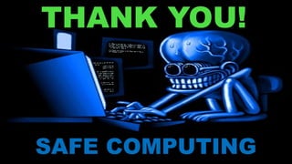 THANK YOU!
SAFE COMPUTING
 
