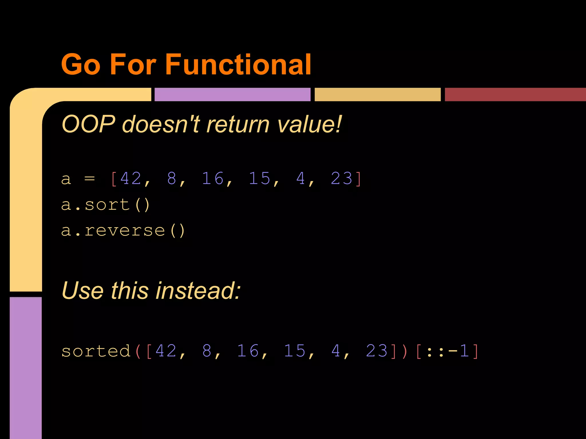 Go For Functional
OOP doesn't return value!

a = [42, 8, 16, 15, 4, 23]
a.sort()
a.reverse()


Use this instead:

sorted([42, 8, 16, 15, 4, 23])[::-1]
 