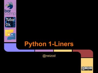 Python 1-Liners
     @neizod
 