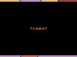 1-Liners?
 