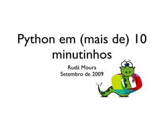 Python em (mais de) 10
     minutinhos
          Rudá Moura
       Setembro de 2009
 