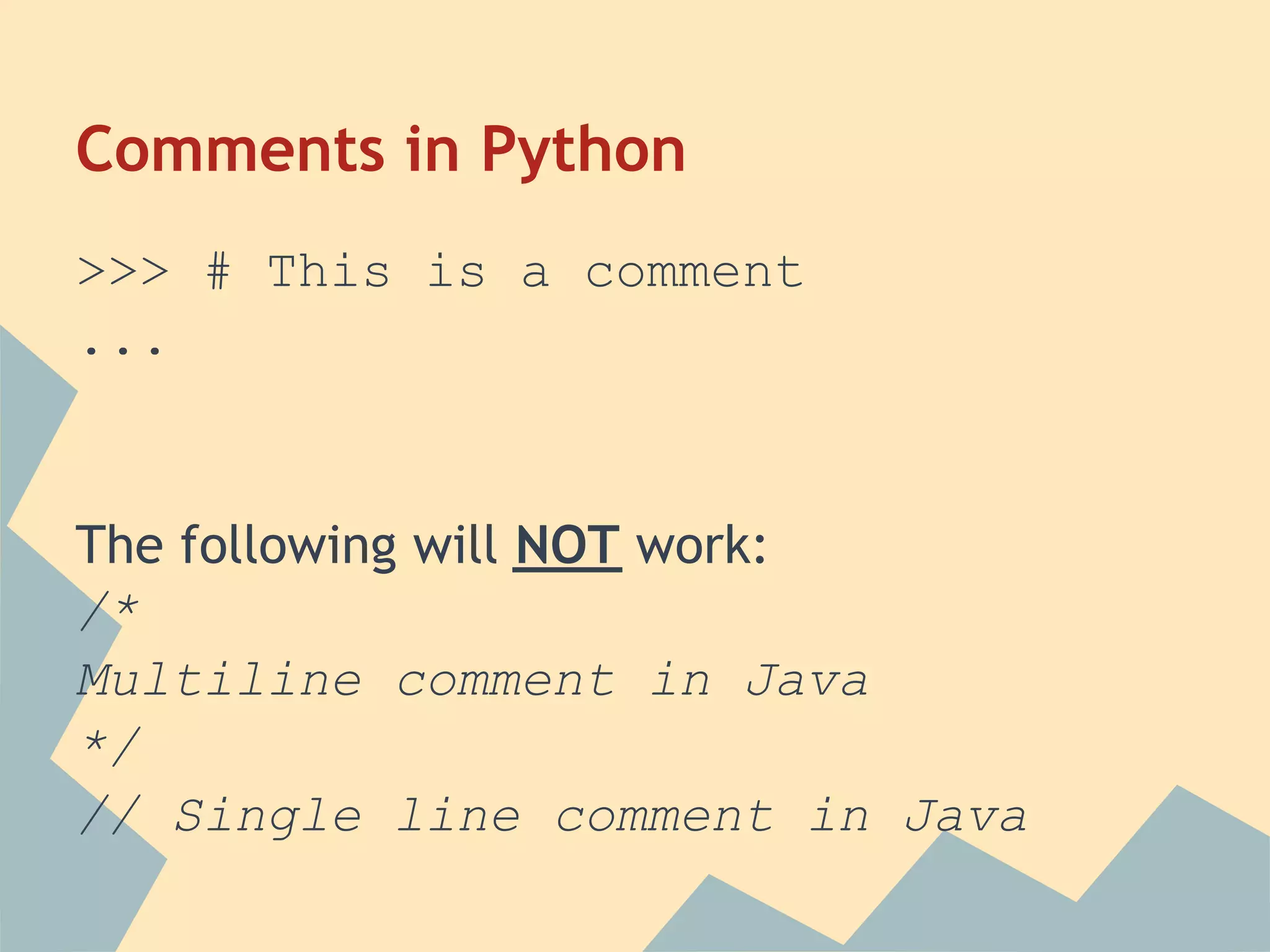 Comments in Python
>>> # This is a comment
...


The following will NOT work:
/*
Multiline comment in Java
*/
// Single line comment in Java
 
