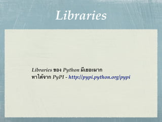 Libraries



Libraries ของ Python มีเยอะมาก
หาได้จาก PyPI - http://pypi.python.org/pypi
 