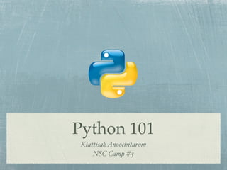 Python 101
 Kiattisak Anoochitarom
     NSC Camp #5
 