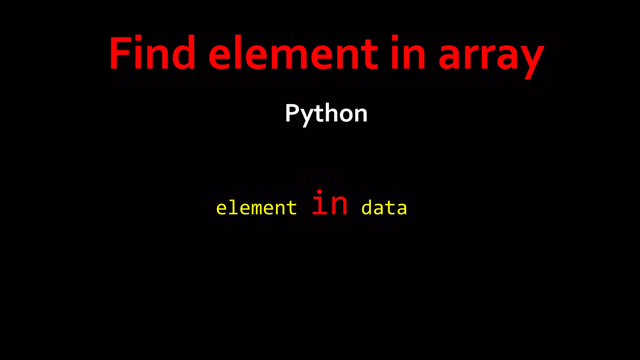 Find element in array
Python
element

in

data

 
