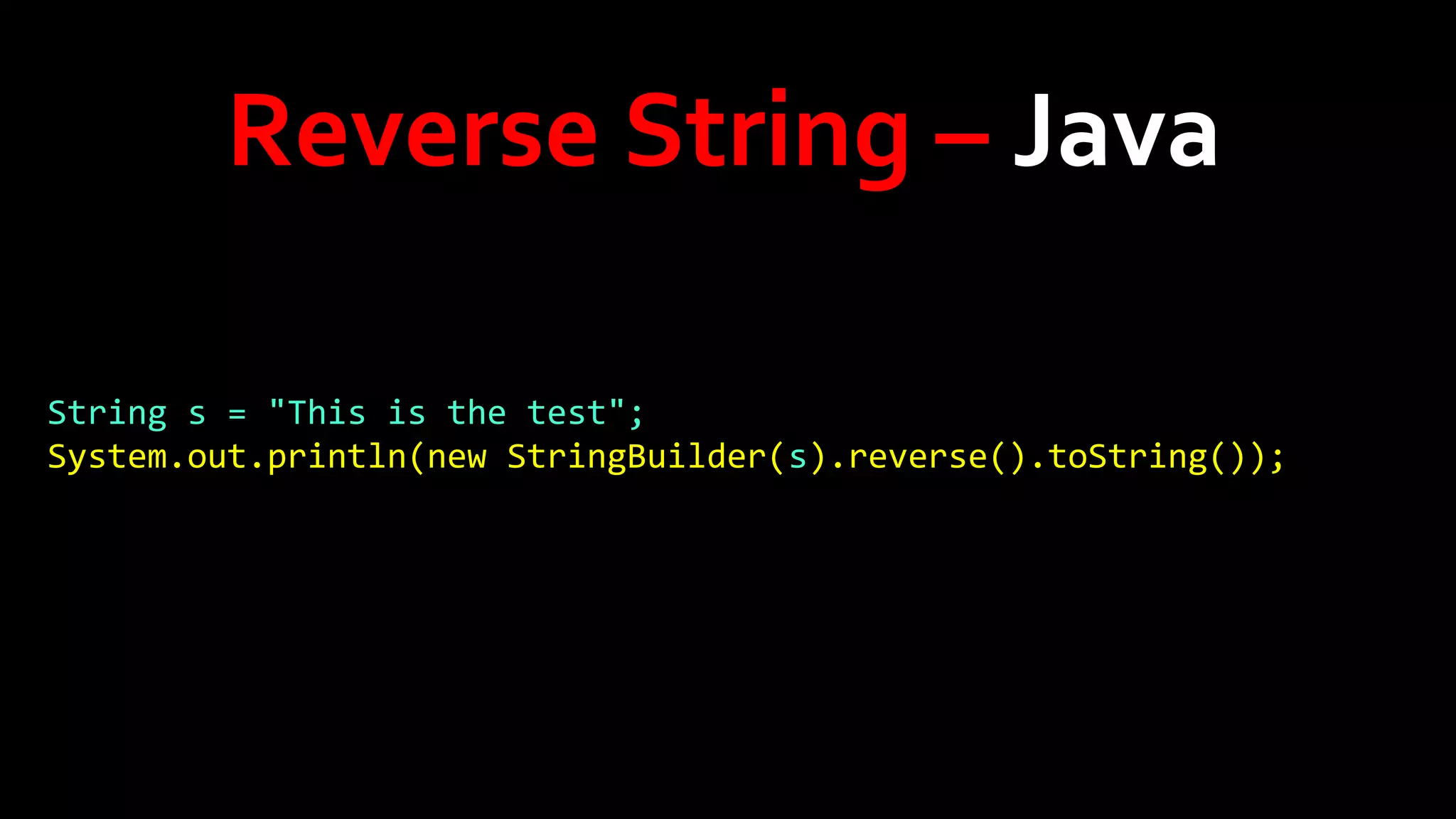 Reverse String – Java
String s = "This is the test";
System.out.println(new StringBuilder(s).reverse().toString());

 