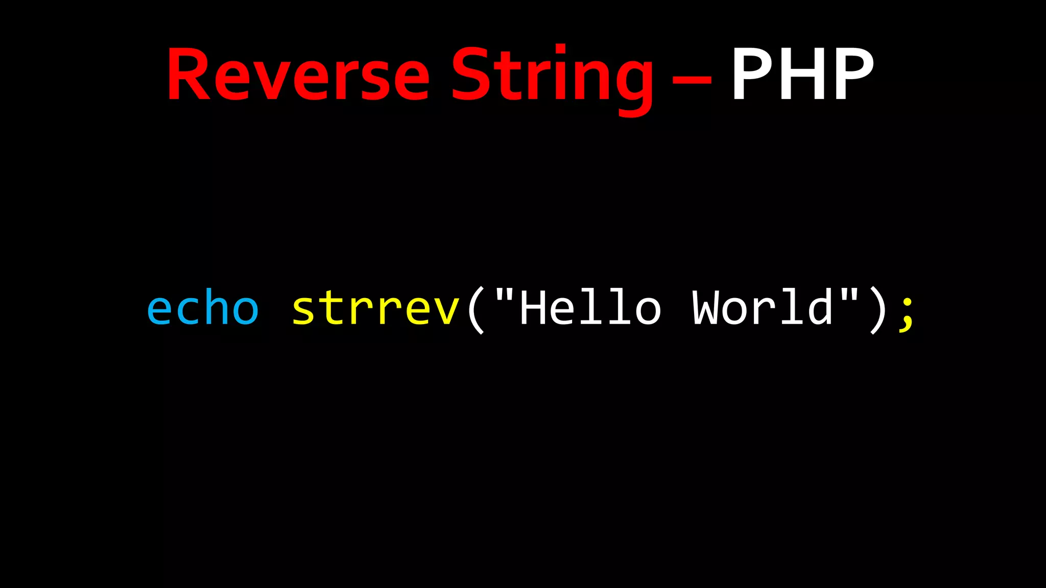 Reverse String – PHP
echo strrev("Hello World");

 