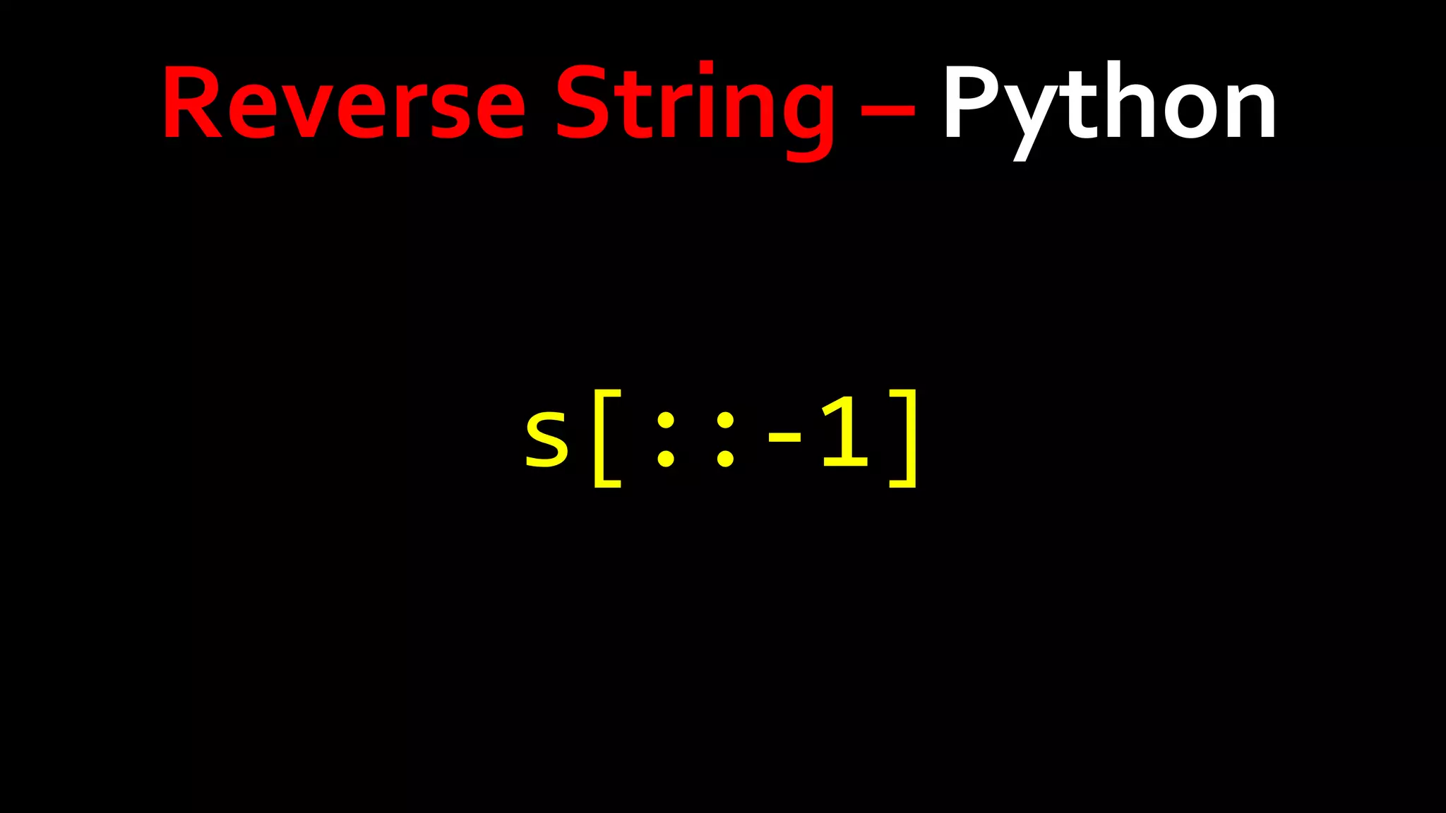 Reverse String – Python
s[::-1]

 