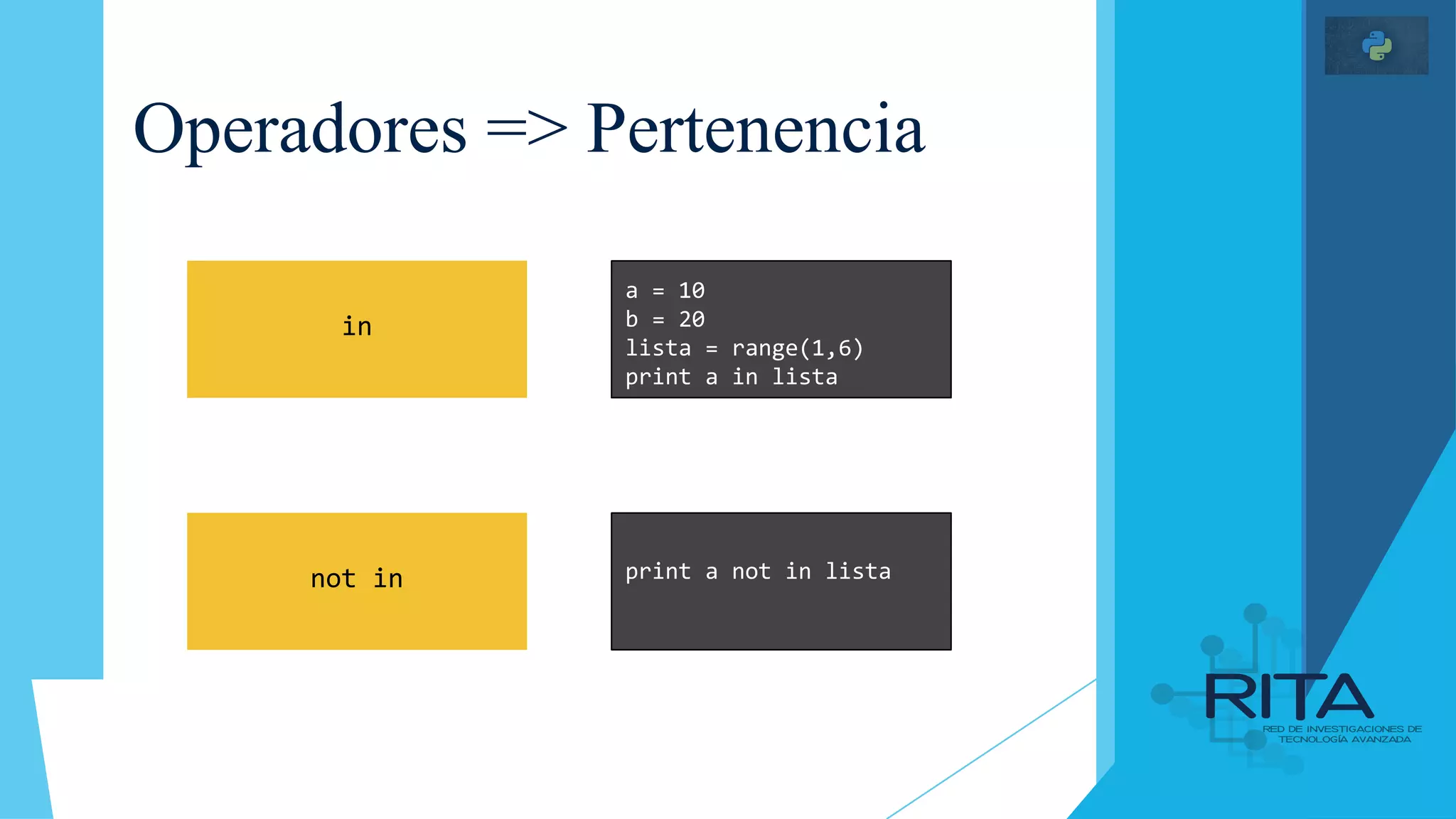 Operadores => Pertenencia
in
not in print a not in lista
a = 10
b = 20
lista = range(1,6)
print a in lista
 