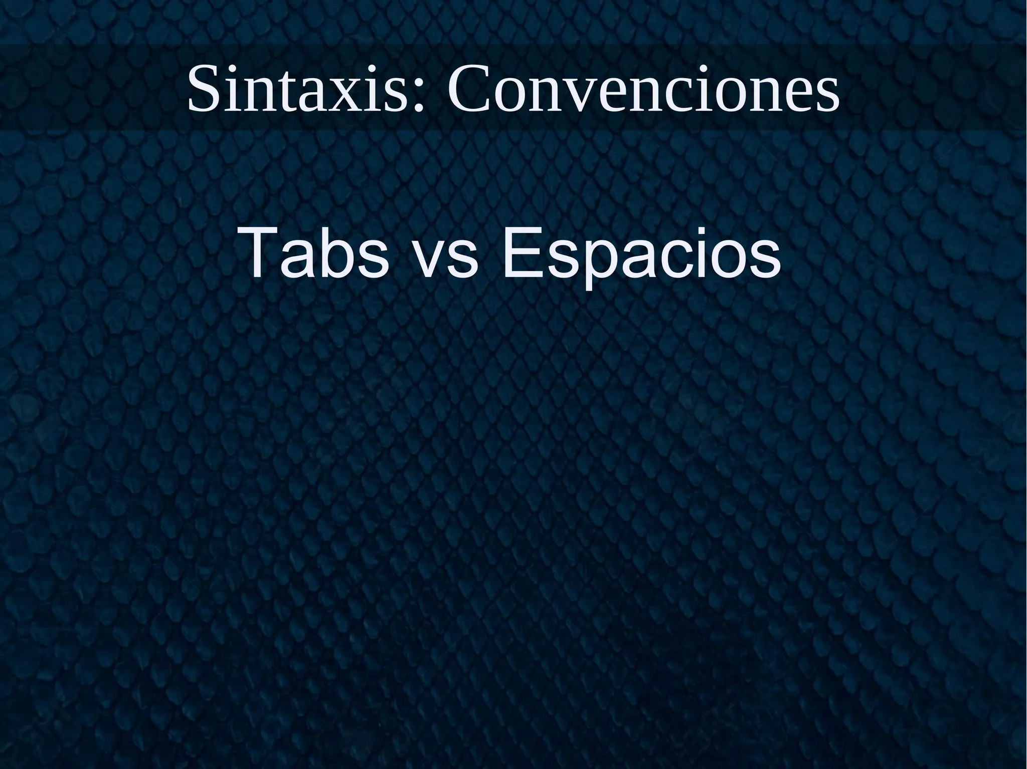 Sintaxis: Convenciones
Tabs vs Espacios
 