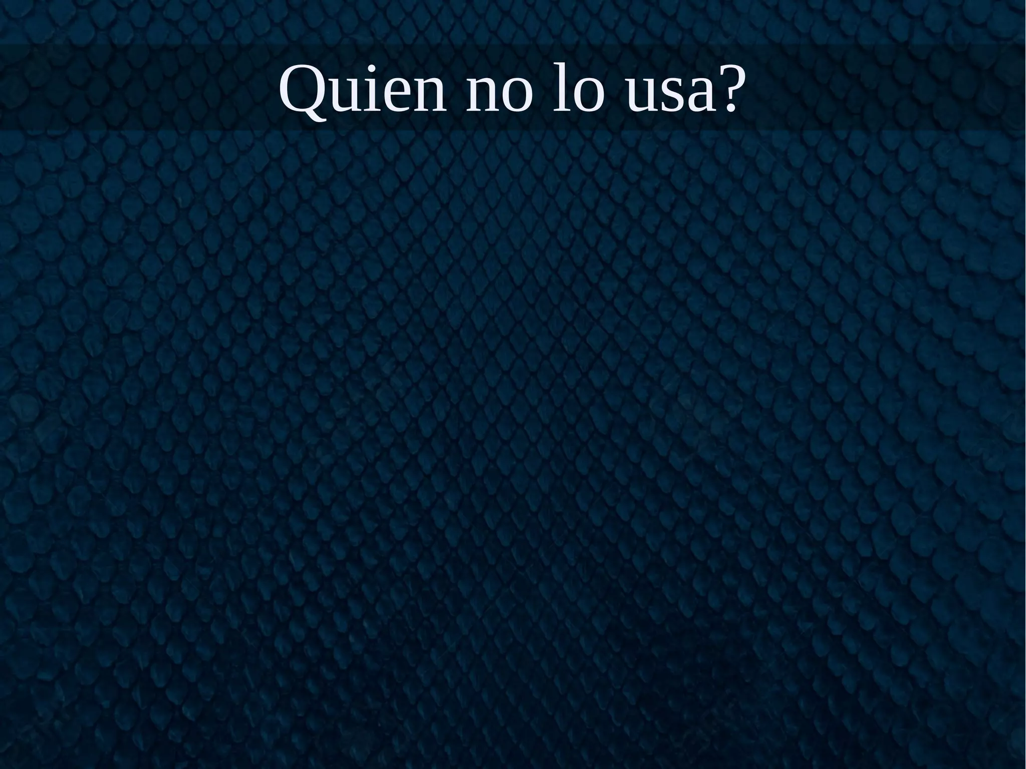 Quien no lo usa?
 