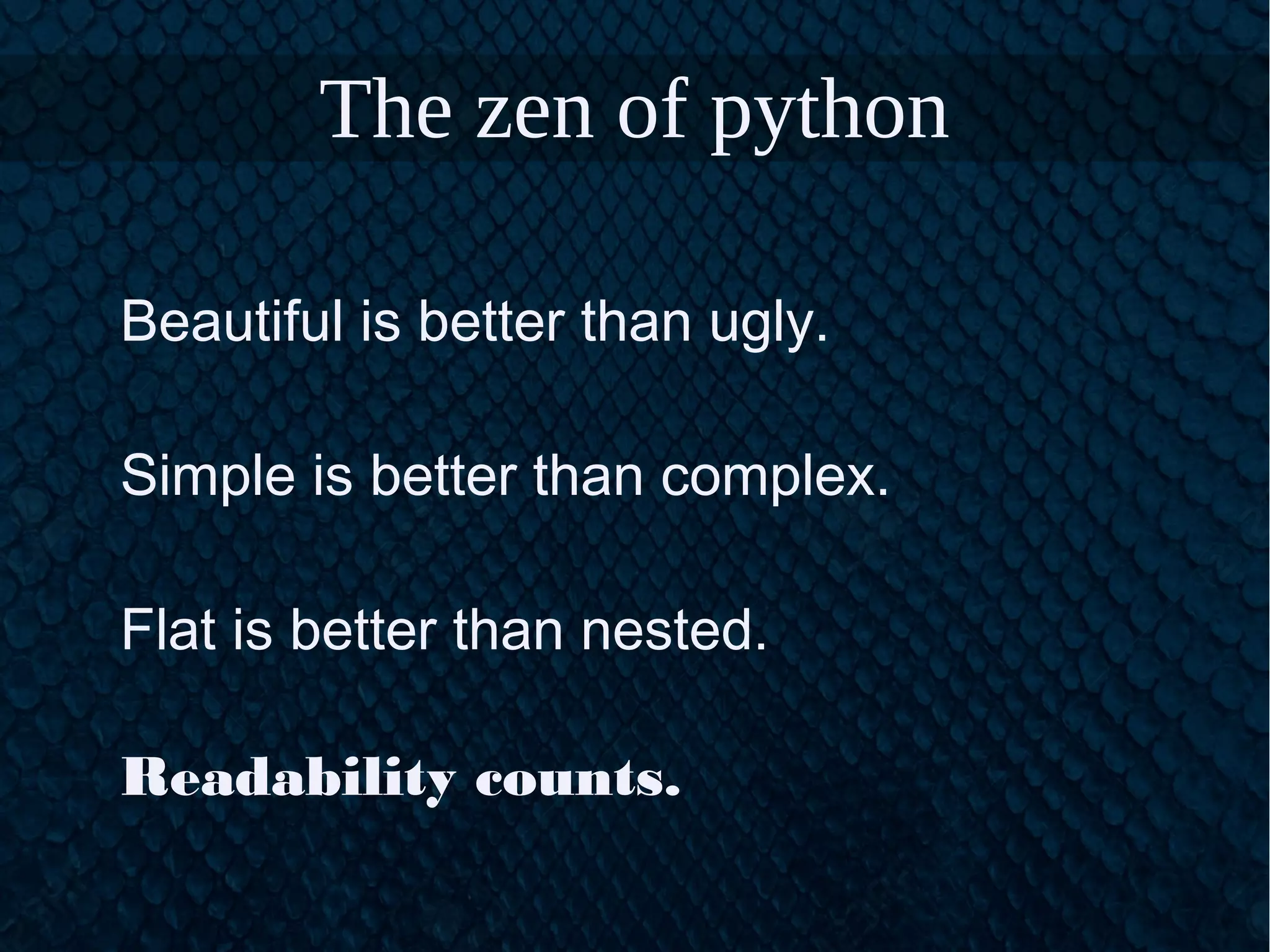 The zen of python
Beautiful is better than ugly.
Simple is better than complex.
Flat is better than nested.
Readability counts.
 