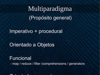 Multiparadigma
(Propósito general)
Imperativo + procedural
Orientado a Objetos
Funcional
- map / reduce / filter /comprehensions / generators
 