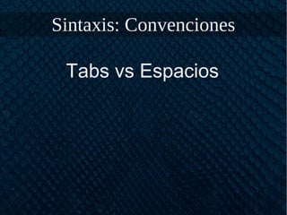 Sintaxis: Convenciones
Tabs vs Espacios
 