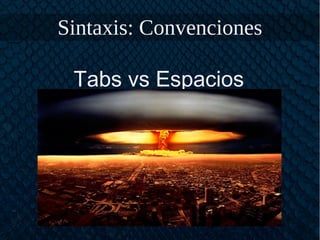 Sintaxis: Convenciones
Tabs vs Espacios
 