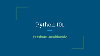 Python 101
Prashant Jamkhande
 