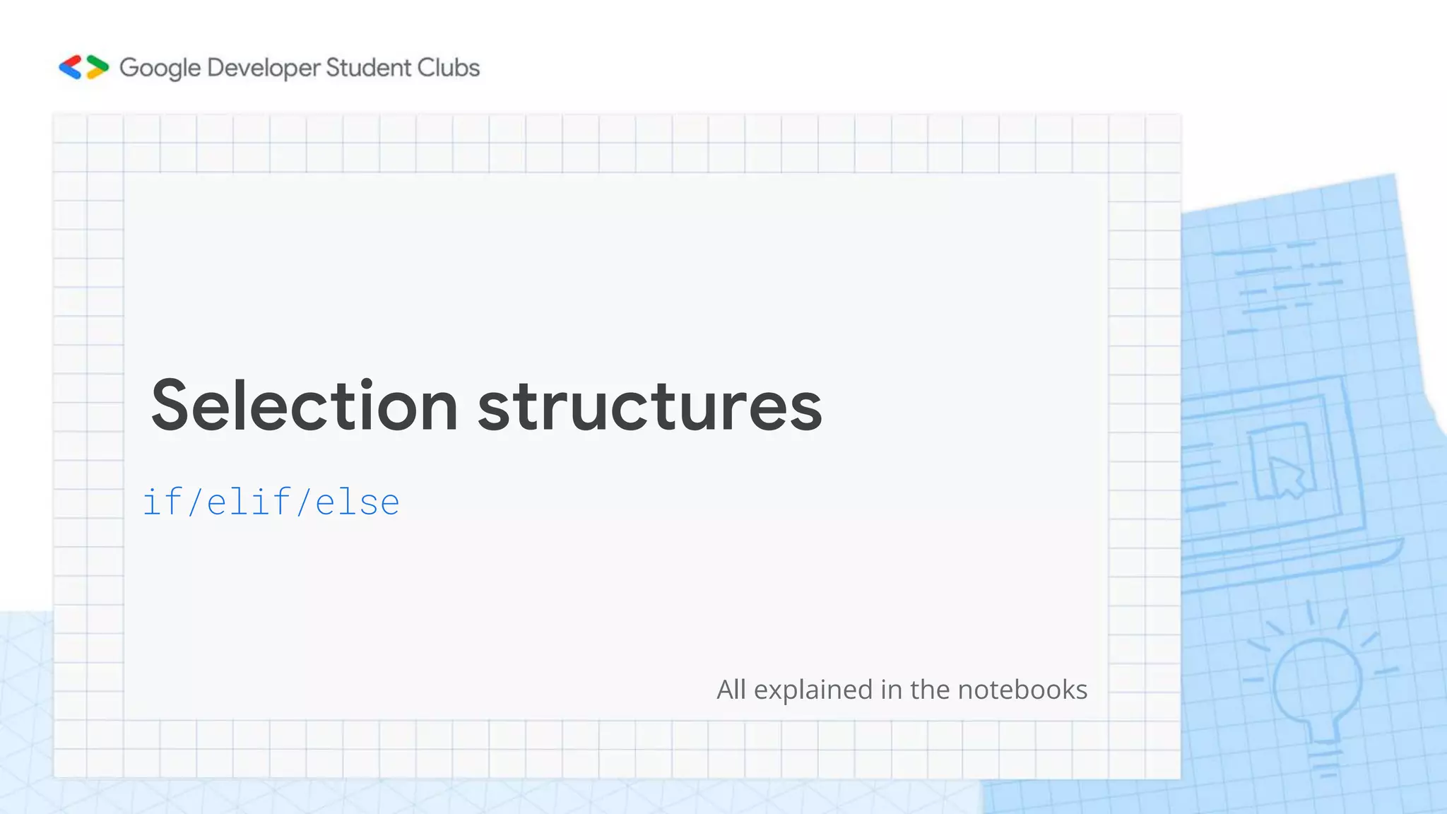Selection structures
if/elif/else
All explained in the notebooks
 