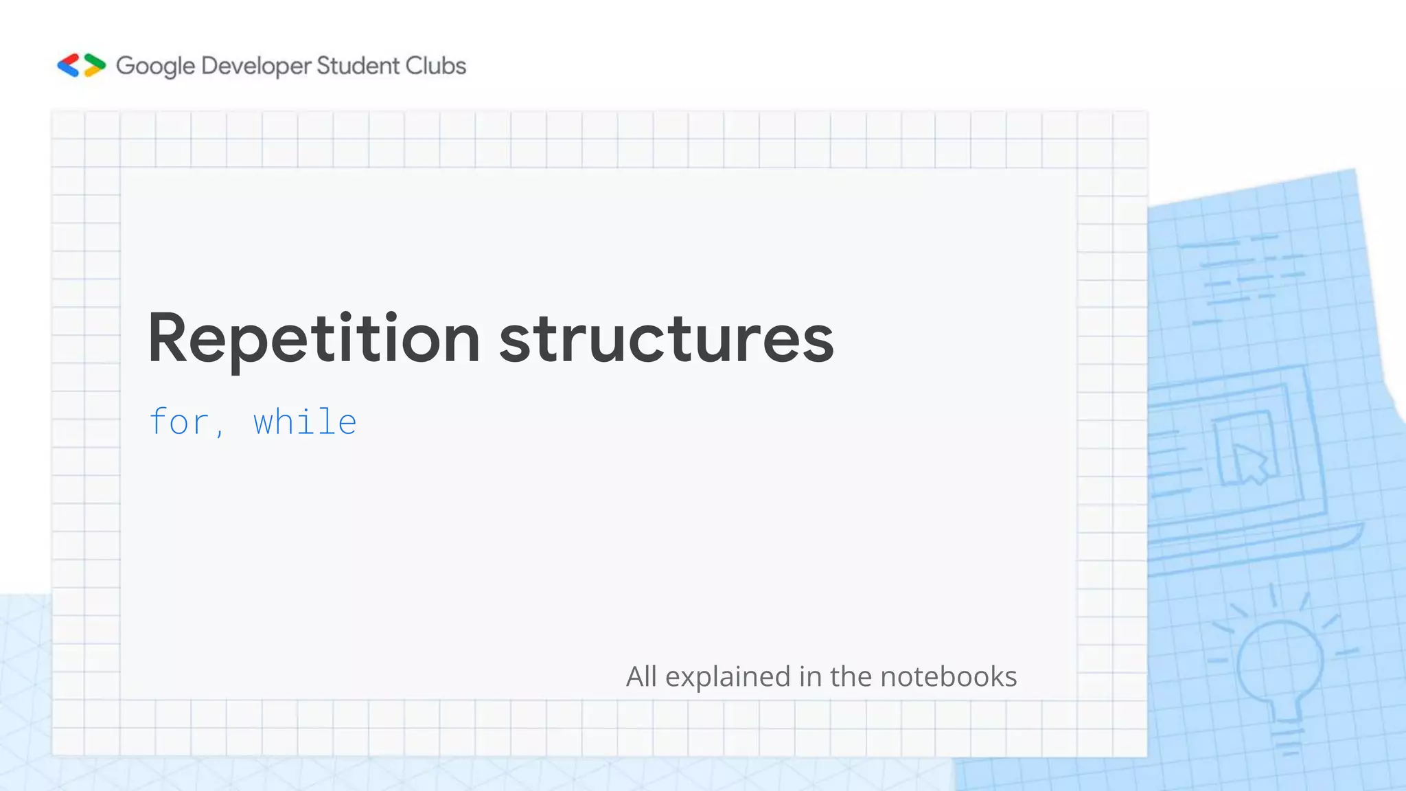 Repetition structures
for, while
All explained in the notebooks
 