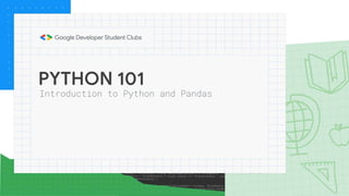 PYTHON 101
Introduction to Python and Pandas
 